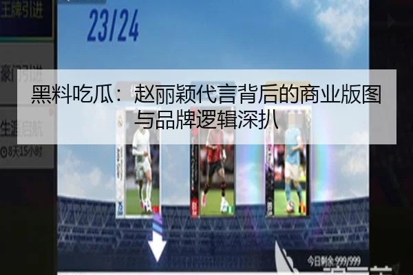 黑料吃瓜：赵丽颖代言背后的商业版图与品牌逻辑深扒